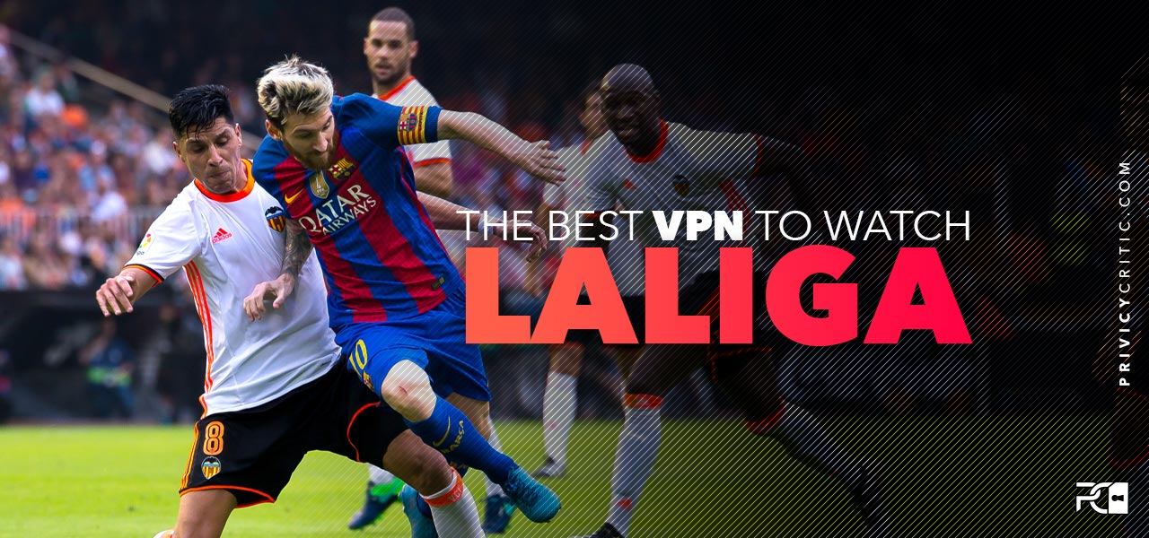 Learn How to Watch La Liga Wherever in 2021 | Privacycritic.com