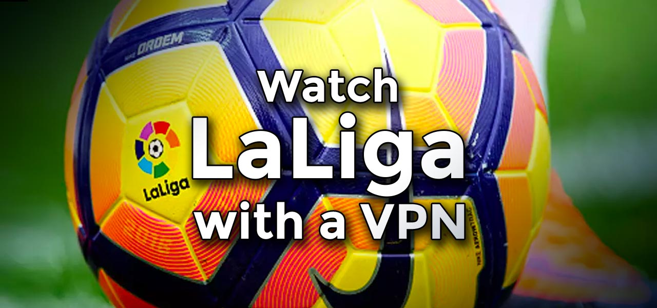watch la liga vpn