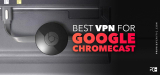 Best VPN for Chromecast review 2023
