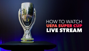 How to Watch UEFA Super Cup in UK in 2022
