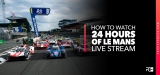 How To Watch Le Mans 24 Hours Live Stream 2023 Anywhere