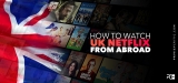 How to Watch UK Netflix Abroad (Easy Guide in 2023)