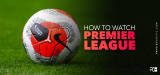How to Watch English Premier League Live From Anywhere 2023