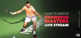 How to Watch Shanghai Masters Live Stream From Anywhere 2022